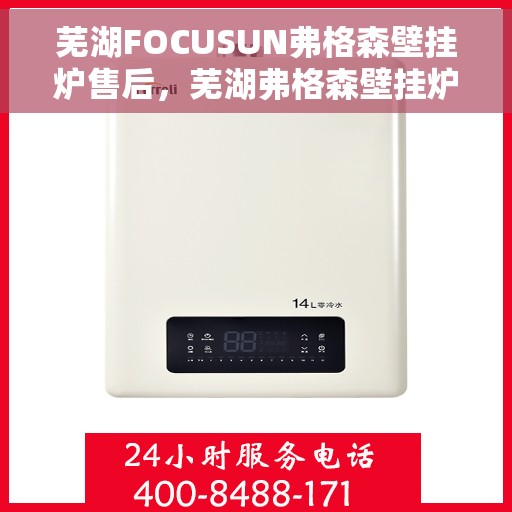 芜湖FOCUSUN弗格森壁挂炉售后，芜湖弗格森壁挂炉售后维修服务详解