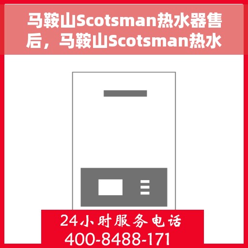 马鞍山Scotsman热水器售后，马鞍山Scotsman热水器售后维修服务解析