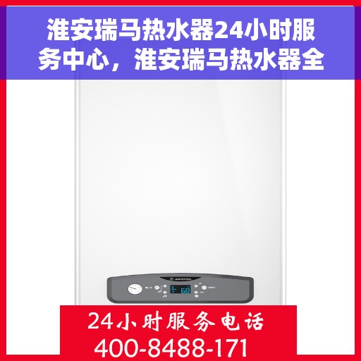 淮安瑞马热水器24小时服务中心，淮安瑞马热水器全天候服务热线，专业维修安装一站式解决！