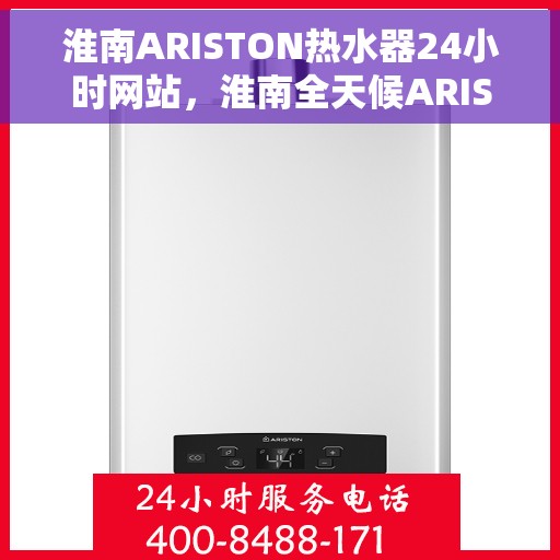 淮南ARISTON热水器24小时网站，淮南全天候ARISTON热水器官网服务网站