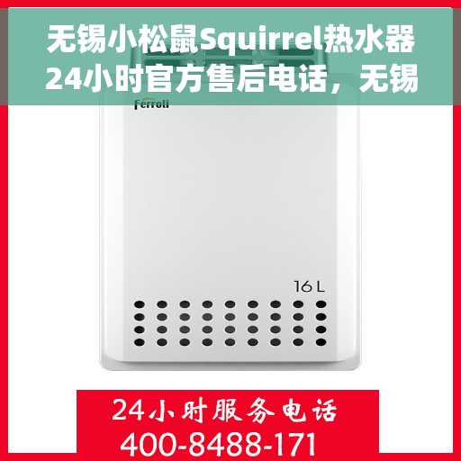 无锡小松鼠Squirrel热水器24小时官方售后电话，无锡小松鼠Squirrel热水器全天候官方售后热线电话服务保障