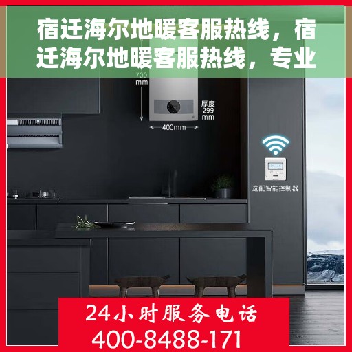 宿迁海尔地暖客服热线，宿迁海尔地暖客服热线，专业解答，温暖您的生活