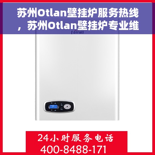 苏州Otlan壁挂炉服务热线，苏州Otlan壁挂炉专业维修服务热线