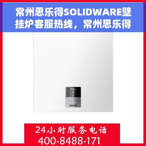 常州思乐得SOLIDWARE壁挂炉客服热线，常州思乐得SOLIDWARE壁挂炉客户服务热线，专业解答，温暖您的生活