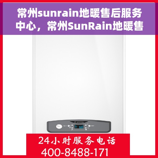 常州sunrain地暖售后服务中心，常州SunRain地暖售后服务中心，专业维修，温暖您的生活