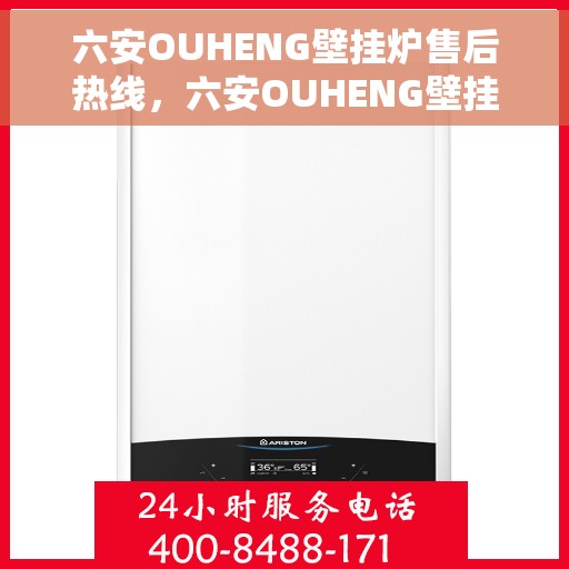 六安OUHENG壁挂炉售后热线，六安OUHENG壁挂炉售后服务热线及维修指南