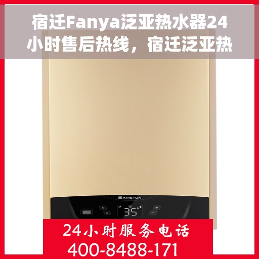 宿迁Fanya泛亚热水器24小时售后热线，宿迁泛亚热水器全天候售后热线，专业维修，贴心服务