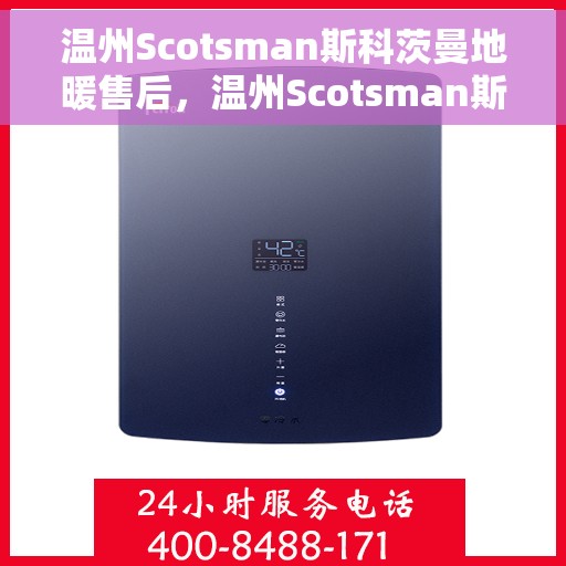 温州Scotsman斯科茨曼地暖售后，温州Scotsman斯科茨曼地暖售后服务解析