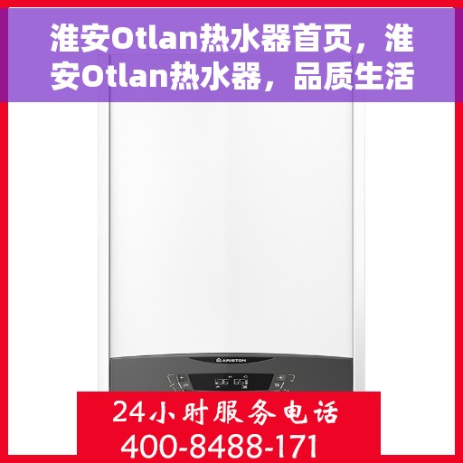 淮安Otlan热水器首页，淮安Otlan热水器，品质生活的首选之选