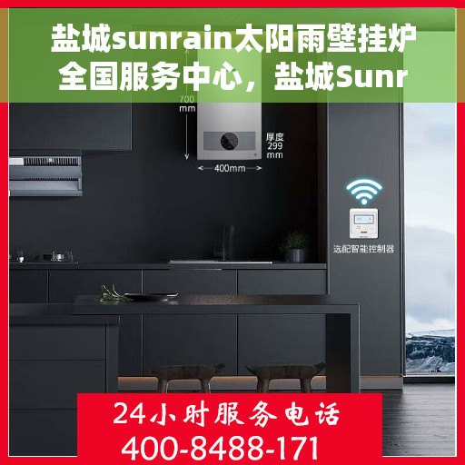 盐城sunrain太阳雨壁挂炉全国服务中心，盐城Sunrain太阳雨壁挂炉全国售后服务中心，专业服务，温暖您的家