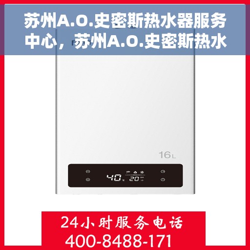 苏州A.O.史密斯热水器服务中心，苏州A.O.史密斯热水器专业服务中心，高效维修与贴心服务