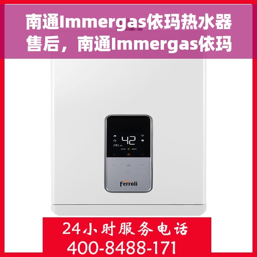 南通Immergas依玛热水器售后，南通Immergas依玛热水器售后服务解析