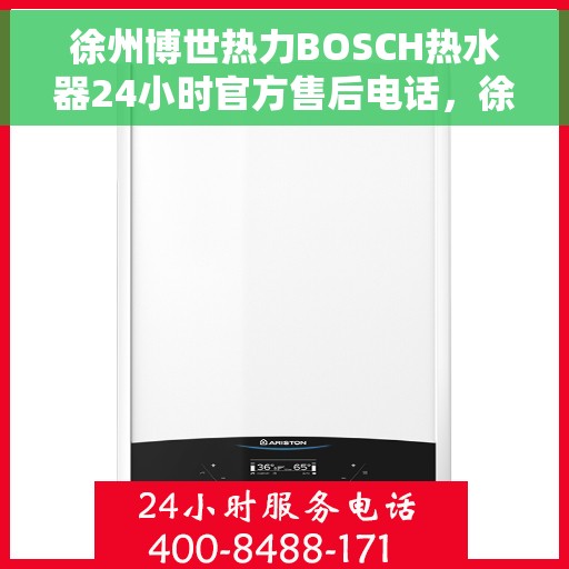 徐州博世热力BOSCH热水器24小时官方售后电话，徐州博世热力BOSCH热水器全天候官方售后热线电话