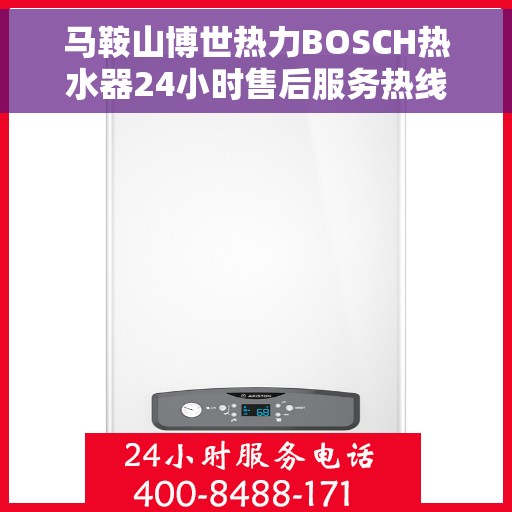 马鞍山博世热力BOSCH热水器24小时售后服务热线，马鞍山博世热力BOSCH热水器全天候售后服务热线支持