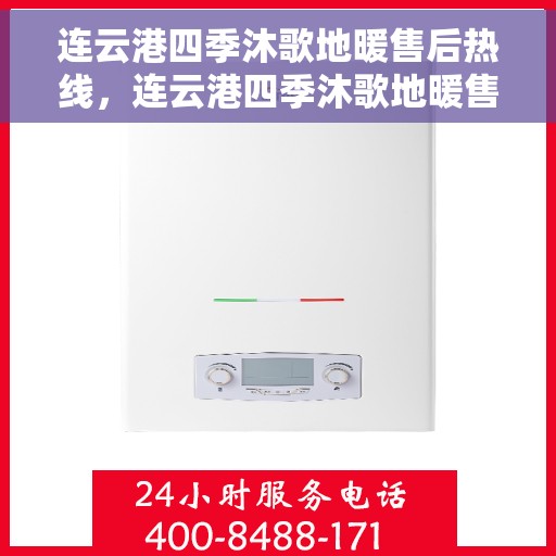 连云港四季沐歌地暖售后热线，连云港四季沐歌地暖售后服务热线，专业解决您的温暖问题
