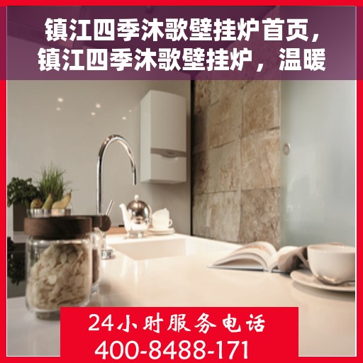 镇江四季沐歌壁挂炉首页，镇江四季沐歌壁挂炉，温暖生活的首选之页