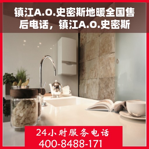 镇江A.O.史密斯地暖全国售后电话，镇江A.O.史密斯地暖售后服务热线及电话全攻略