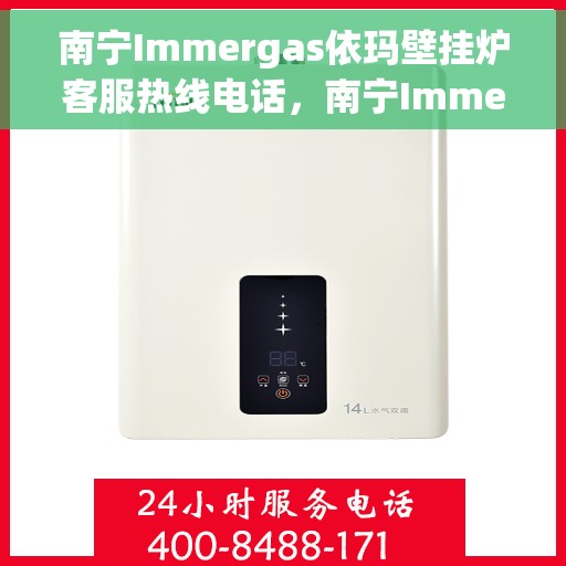 南宁Immergas依玛壁挂炉客服热线电话，南宁Immergas依玛壁挂炉客服热线电话一览，专业维修与售后支持服务！