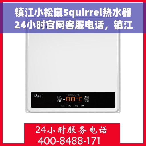 镇江小松鼠Squirrel热水器24小时官网客服电话，镇江小松鼠Squirrel热水器全天候官方客服热线及在线支持服务