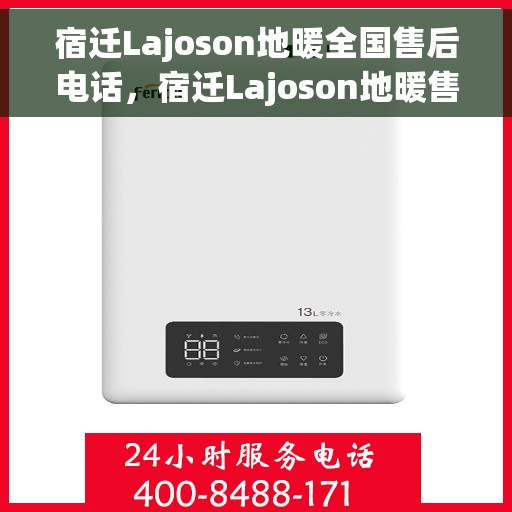 宿迁Lajoson地暖全国售后电话，宿迁Lajoson地暖售后服务热线及电话全攻略