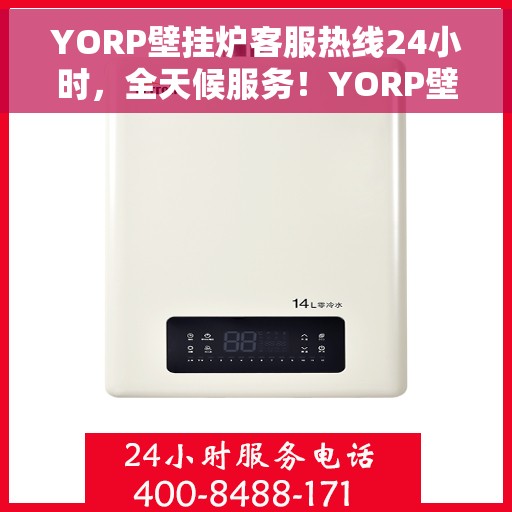 YORP壁挂炉客服热线24小时，全天候服务！YORP壁挂炉客服热线24小时在线为您解答疑问