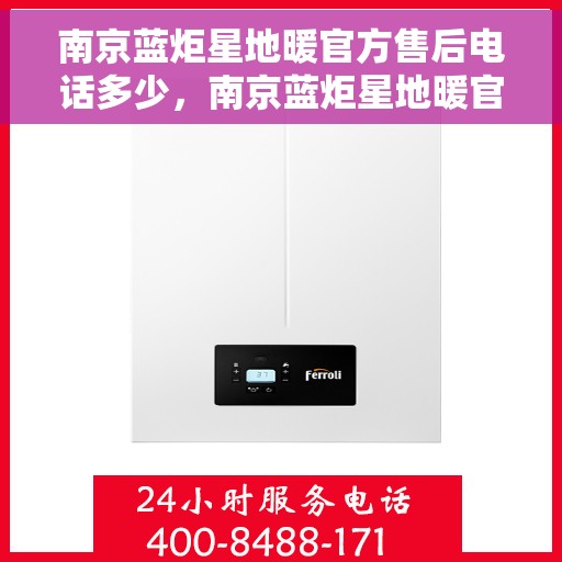 南京蓝炬星地暖官方售后电话多少，南京蓝炬星地暖官方售后联系电话揭秘