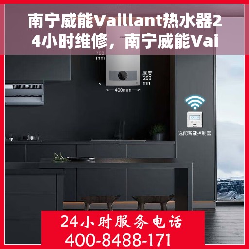 南宁威能Vaillant热水器24小时维修，南宁威能Vaillant热水器全天候专业维修服务