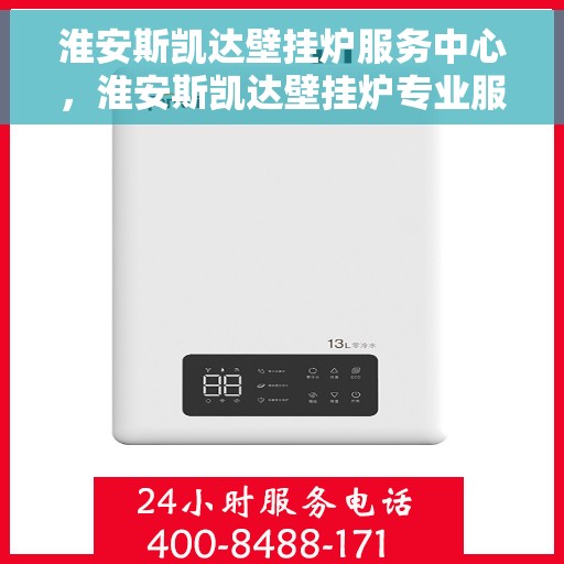 淮安斯凯达壁挂炉服务中心，淮安斯凯达壁挂炉专业服务中心