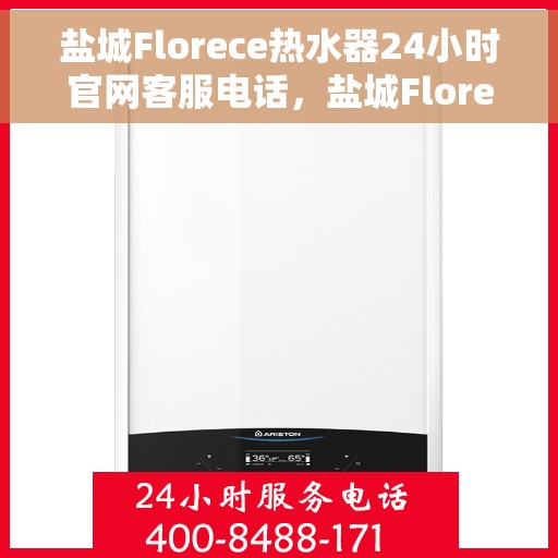 盐城Florece热水器24小时官网客服电话，盐城Florece热水器全天候官方客服热线
