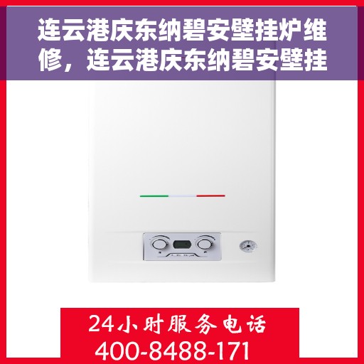 连云港庆东纳碧安壁挂炉维修，连云港庆东纳碧安壁挂炉专业维修服务
