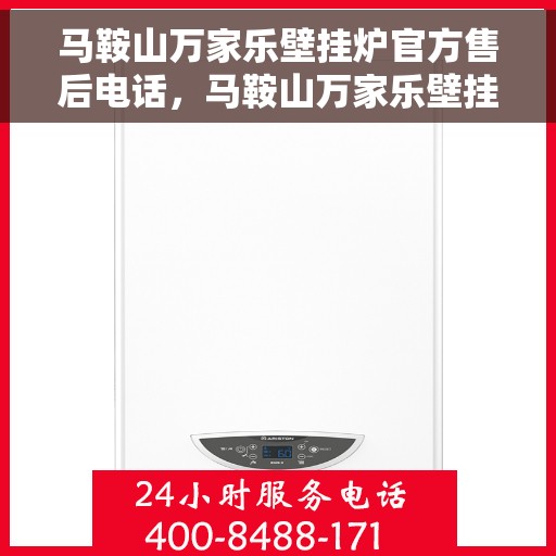 马鞍山万家乐壁挂炉官方售后电话，马鞍山万家乐壁挂炉售后官方联系电话专业服务保障