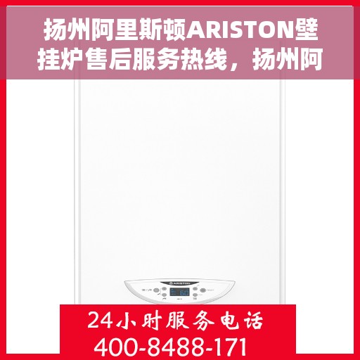 扬州阿里斯顿ARISTON壁挂炉售后服务热线，扬州阿里斯顿ARISTON壁挂炉售后热线服务专线，专业维修与快速响应解决方案