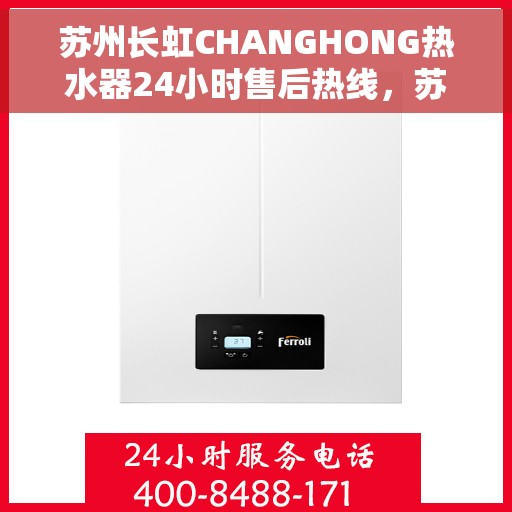 苏州长虹CHANGHONG热水器24小时售后热线，苏州长虹CHANGHONG热水器全天候售后热线支持服务