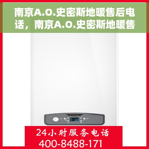 南京A.O.史密斯地暖售后电话，南京A.O.史密斯地暖售后服务热线及电话解析