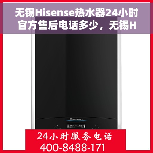 无锡Hisense热水器24小时官方售后电话多少，无锡Hisense热水器全天候官方售后电话公布