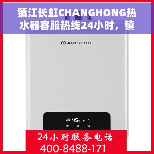镇江长虹CHANGHONG热水器客服热线24小时，镇江长虹CHANGHONG热水器全天候客服热线，专业解答，温暖服务不打烊