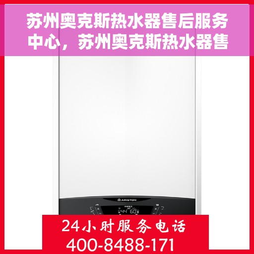 苏州奥克斯热水器售后服务中心，苏州奥克斯热水器售后服务中心，专业维修与优质服务并重