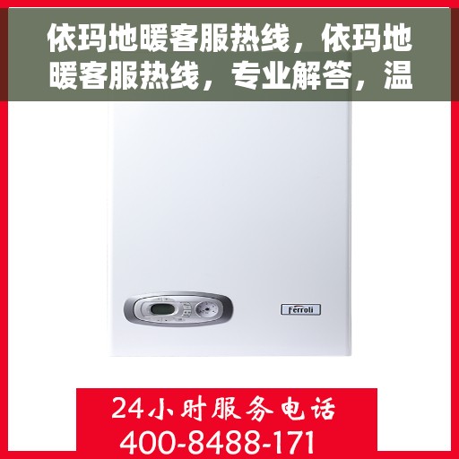 依玛地暖客服热线，依玛地暖客服热线，专业解答，温暖您的生活