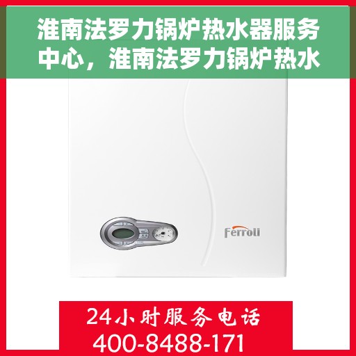 淮南法罗力锅炉热水器服务中心，淮南法罗力锅炉热水器专业服务中心