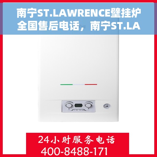 南宁ST.LAWRENCE壁挂炉全国售后电话，南宁ST.LAWRENCE壁挂炉售后服务热线及电话全境覆盖