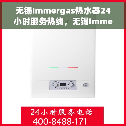 无锡Immergas热水器24小时服务热线，无锡Immergas热水器全天候服务热线，专业解决您的热水需求问题