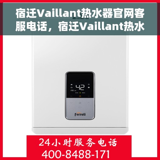 宿迁Vaillant热水器官网客服电话，宿迁Vaillant热水器官网服务热线咨询电话号码