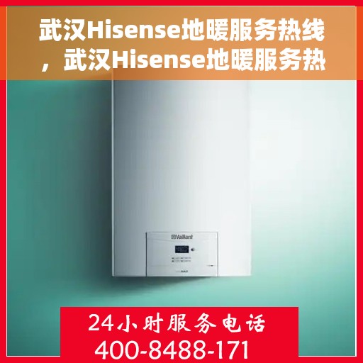 武汉Hisense地暖服务热线，武汉Hisense地暖服务热线——专业维修与安装，温暖您的家