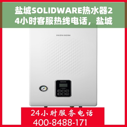 盐城SOLIDWARE热水器24小时客服热线电话，盐城SOLIDWARE热水器全天候客服热线电话服务支持
