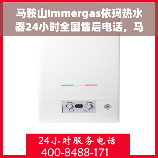 马鞍山Immergas依玛热水器24小时全国售后电话，马鞍山Immergas依玛热水器全天候全国售后热线电话服务保障