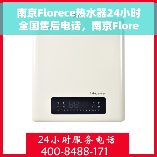 南京Florece热水器24小时全国售后电话，南京Florece热水器全天候全国售后热线电话
