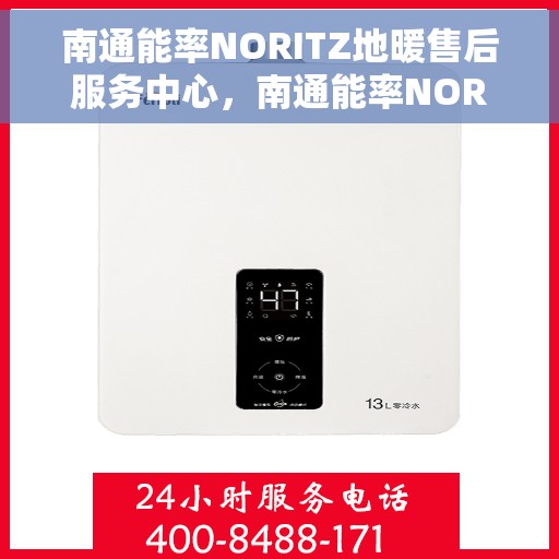 南通能率NORITZ地暖售后服务中心，南通能率NORITZ地暖售后服务中心，专业维修与贴心服务