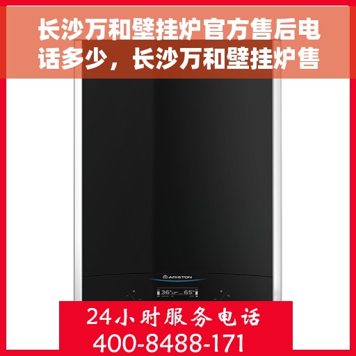 长沙万和壁挂炉官方售后电话多少，长沙万和壁挂炉售后电话官方查询及维修服务指南