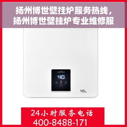 扬州博世壁挂炉服务热线，扬州博世壁挂炉专业维修服务热线