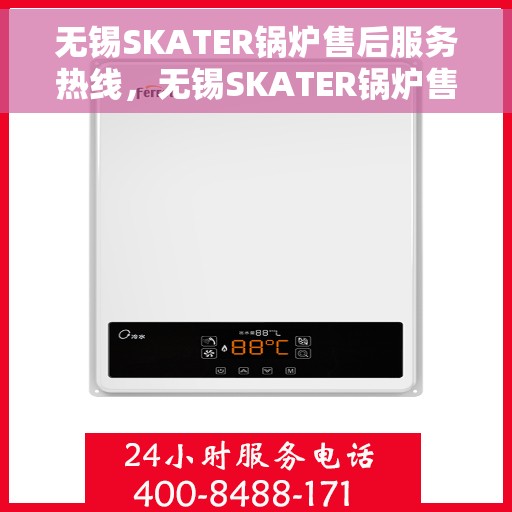 无锡SKATER锅炉售后服务热线，无锡SKATER锅炉售后服务热线，专业团队为您提供全方位服务支持